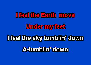 I feel the Earth move

Under my feet

Ifeel the sky tumblin' down

A-tumblin' down