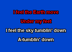 I feel the Earth move

Under my feet

Ifeel the sky tumblin' down

A-tumblin' down