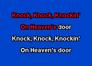 Knock, Knock, Knockin'

On Heaven's door

Knock, Knock, Knockin'

On Heaven's door