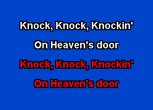 Knock, Knock, Knockin'

On Heaven's door

Knock, Knock, Knockin'

On Heaven's door