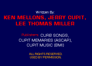 w ritten Bs-

CURB SONGS.
CUPIT MEMARIES (ASCAPJ.
CUPIT MUSIC (BMIJ

ALL RIGHTS RESERVED
USED BY PERNJSSION