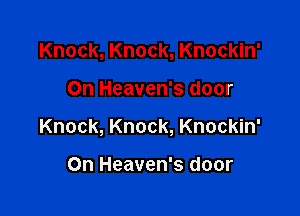 Knock, Knock, Knockin'

On Heaven's door

Knock, Knock, Knockin'

On Heaven's door