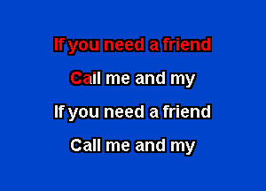 If you need a friend

Call me and my

If you need a friend

Call me and my