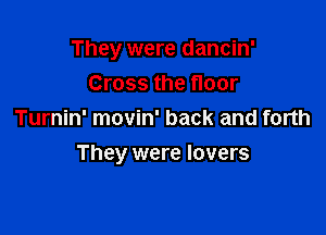 They were dancin'
Cross the floor
Turnin' movin' back and forth

They were lovers