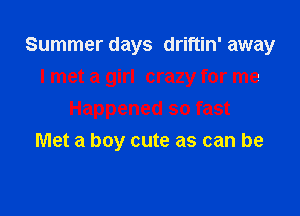 Summer days driftin' away
I met a girl crazy for me

Happened so fast

Met a boy cute as can be