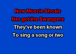 Now Muscle Shoals
Has got the Swampers

They've been known
To sing a song or two