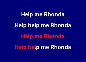 Help me Rhonda
Help help me Rhonda
Help me Rhonda

Help help me Rhonda