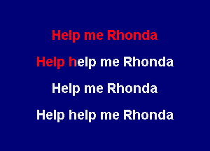 Help me Rhonda
Help help me Rhonda
Help me Rhonda

Help help me Rhonda