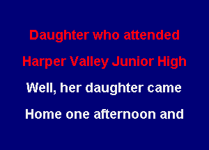 Daughter who attended
Harper Valley Junior High
Well, her daughter came

Home one afternoon and