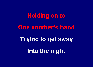 Holding on to

One another's hand

Trying to get away

Into the night