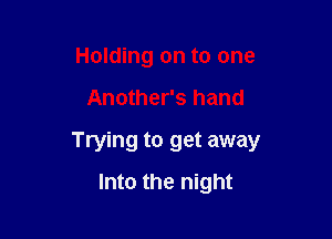 Holding on to one

Another's hand

Trying to get away

Into the night