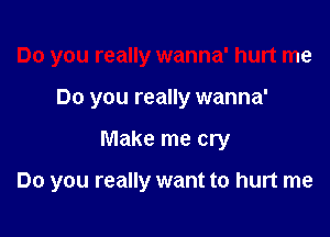 Do you really wanna' hurt me
Do you really wanna'

Make me cry

Do you really want to hurt me