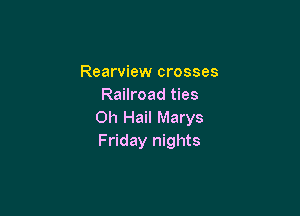 Rearview crosses
Railroad ties

0h Hail Marys
Friday nights