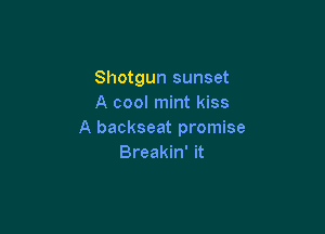 Shotgun sunset
A cool mint kiss

A backseat promise
Breakin' it