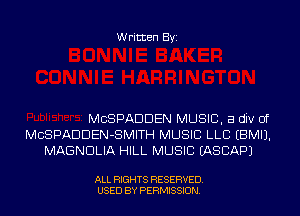 Written Byi

MCSPADDEN MUSIC, a div 0f
MCSPADDEN-SMITH MUSIC LLB EBMIJ.
MAGNDLIA HILL MUSIC IASCAPJ

ALL RIGHTS RESERVED.
USED BY PERMISSION.