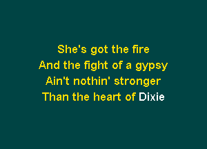She's got the fire
And the fight of a gypsy

Ain't nothin' stronger
Than the heart of Dixie