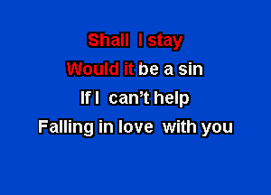 Shall I stay
Would it be a sin

lfl can'thelp
Falling in love with you