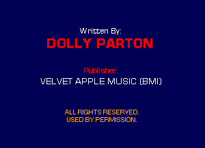 W ritten Bv

VELVET APPLE MUSIC EBMIJ

ALL RIGHTS RESERVED
USED BY PERMISSION
