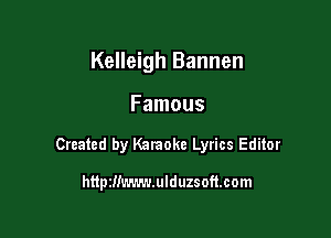 Kelleigh Bannen

Famous

Created by Karaoke Lyrics Editor

httprlimwulduzsoftcom