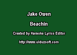 Jake Owen

Beachin

Created by Karaoke Lyrics Editor

httprlimwulduzsoftcom