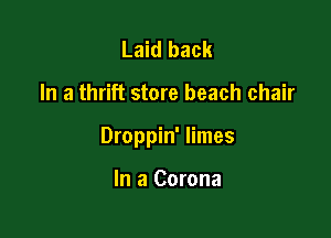 Laid back

In a thrift store beach chair

Droppin' limes

In a Corona