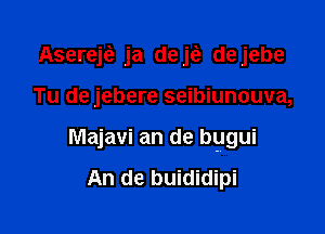 Asereje? ja dejci, dejebe

Tu de jebere seibiunouva,

Majavi an de bggui

An de buididipi