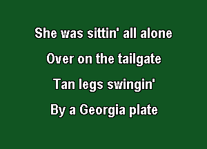 She was sittin' all alone
Over on the tailgate

Tan legs swingin'

By a Georgia plate