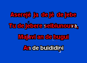 Asereje? ja dejci, dejebe

Tu de jebere seibiunouva,

Majavi an dezbjugui

An de buididigi