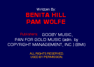 Written Byi

GDDBY MUSIC,
PAN FDR GOLD MUSIC Eadm. by
COPYRIGHT MANAGEMENT, INC.) EBMIJ

ALL RIGHTS RESERVED.
USED BY PERMISSION.