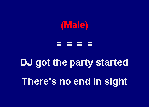 (Male)

DJ got the party started

There's no end in sight