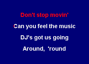 Don't stop movin'

Can you feel the music

DJ's got us going

Around, 'round