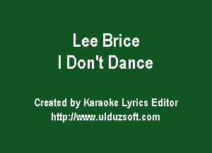 Lee Brice
I Don't Dance

Created by Karaoke Lyrics Editor
httptlimmmulduzsoftcom