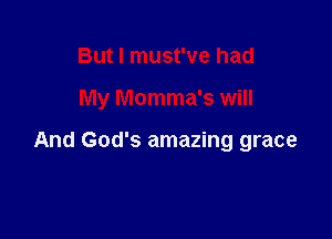 But I must've had

My Momma's will

And God's amazing grace