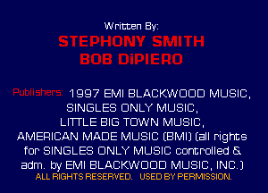 Written Byi

1997 EMI BLACKWDDD MUSIC,
SINGLES ONLY MUSIC,
LITTLE BIG TOWN MUSIC,
AMERICAN MADE MUSIC EBMIJ Eall Fights
fOP SINGLES ONLY MUSIC controlled 8

adm. by EMI BLACKWDDD MUSIC, INC.)
ALL RIGHTS RESERVED. USED BY PERMISSION.
