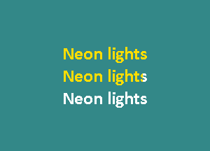 Neon lights

Neon lights
Neon lights