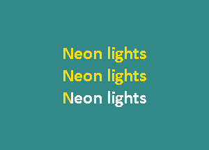Neon lights

Neon lights
Neon lights
