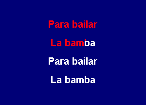 Para bailar

La bamba

Para bailar

La bamba