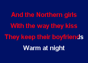 And the Northern girls
With the way they kiss

They keep their boyfriends
Warm at night