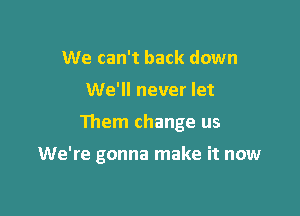 We can't back down

We'll never let

Them change us

We're gonna make it now