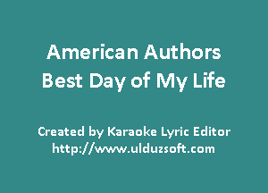American Authors
Best Day of My Life

Created by Karaoke Lyric Editor
httpillwwwulduzsoftcom

g