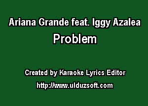 Ariana Grande feat. Iggy Azalea
Problem

Created by Kalaoke Lyrics Editor

htipzllxwmulduzsoft.com