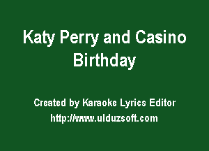 Katy Perry and Casino
Birthday

Created by Karaoke Lyrics Editor
httpzmwn-mlduzsoft.com
