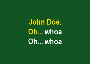 John Doe,
Oh... whoa

Oh... whoa