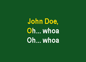 John Doe,
Oh... whoa

Oh... whoa