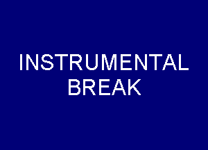 INSTRUMENTAL

BREAK