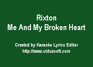 Rixton
Me And My Broken Heart

Created by Karaoke Lyrics Editor
http2!!m.r.v.ulduzsoft.com