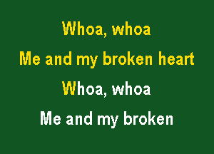 Whoa, whoa
Me and my broken heart

Whoa, whoa

Me and my broken