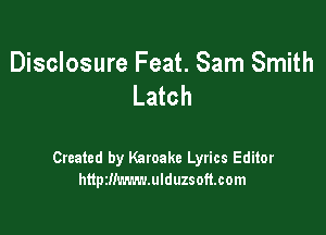 Disclosure Feat. Sam Smith
Latch

Created by Karoake Lyrics Editor
http2!!m.r.v.ulduzsoft.com