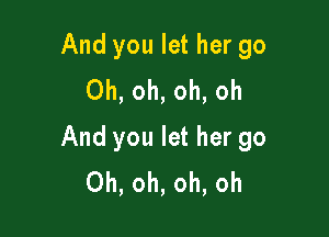 And you let her go
Oh, oh, oh, oh

And you let her go
Oh, oh, oh, oh