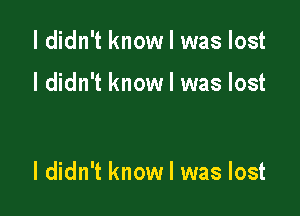 I didn't know I was lost

I didn't know I was lost

I didn't know I was lost